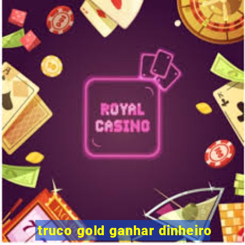 truco gold ganhar dinheiro